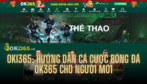 huong dan ca cuoc bong da ok365 cho nguoi moi
